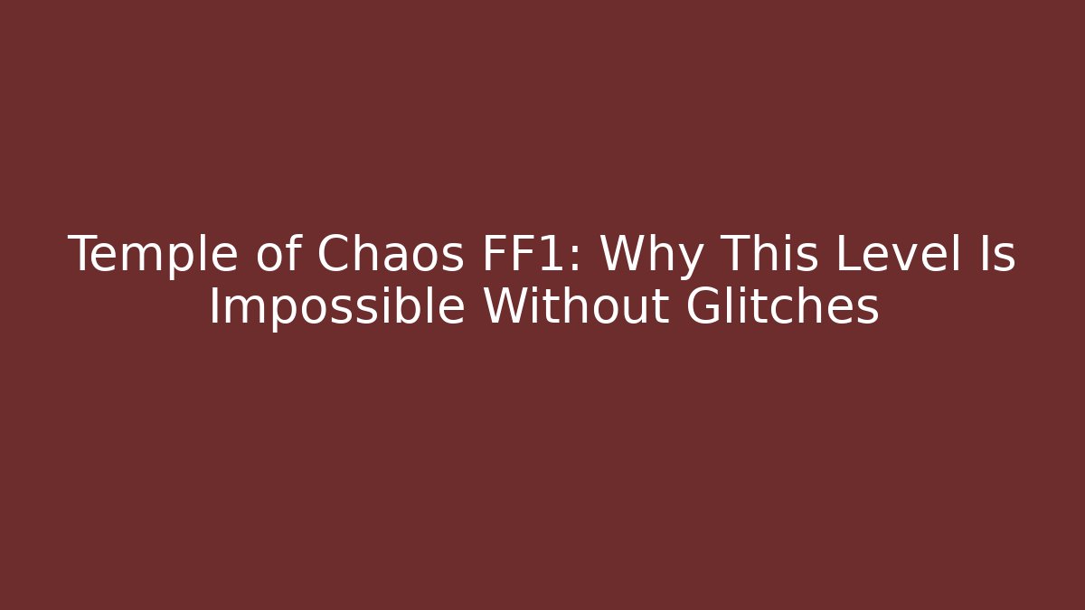 Temple of Chaos FF1: Why This Level Is Impossible Without Glitches
