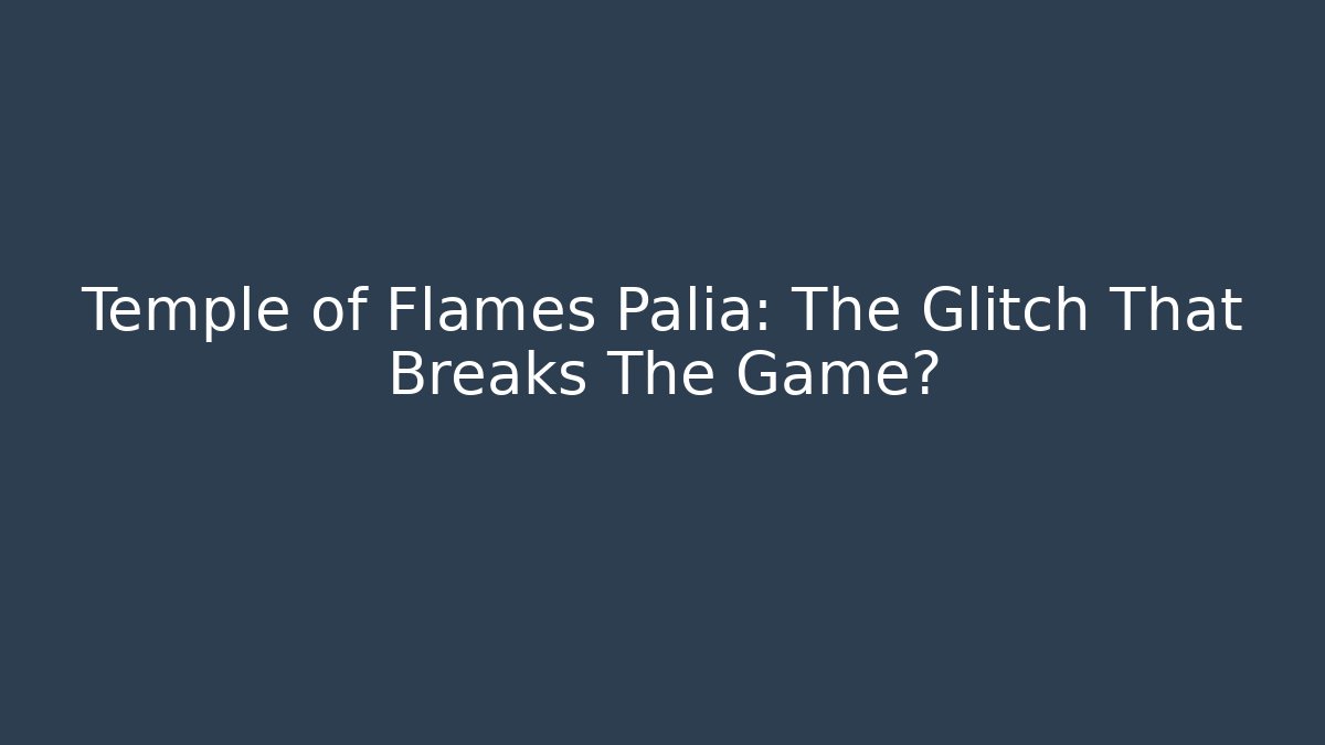 Temple of Flames Palia: The Glitch That Breaks The Game?
