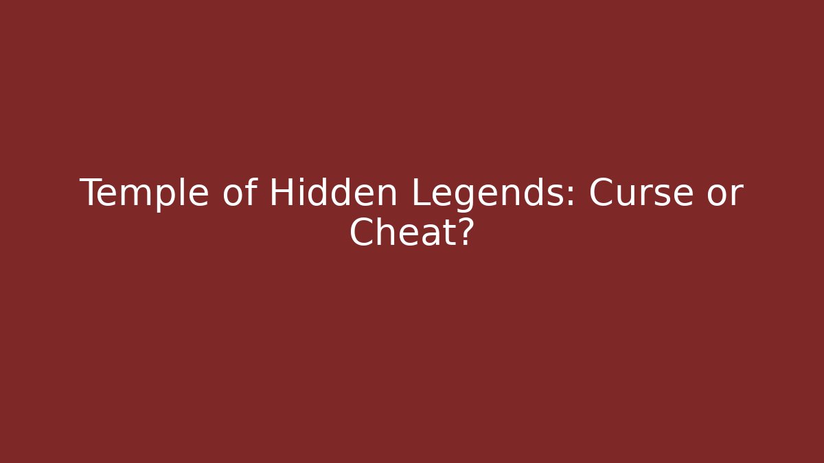 Temple of Hidden Legends: Curse or Cheat?