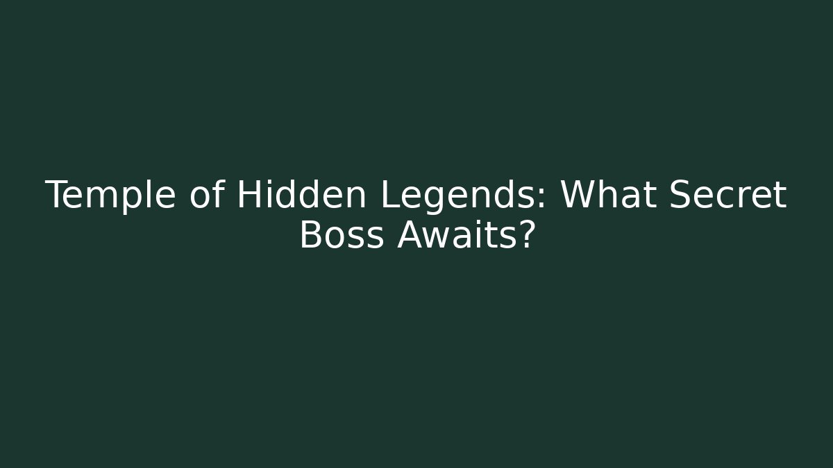 Temple of Hidden Legends: What Secret Boss Awaits?