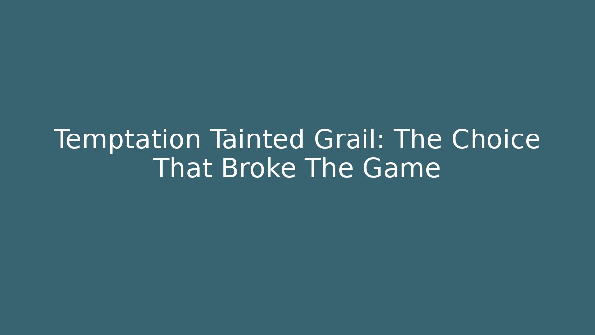 Temptation Tainted Grail: The Choice That Broke The Game