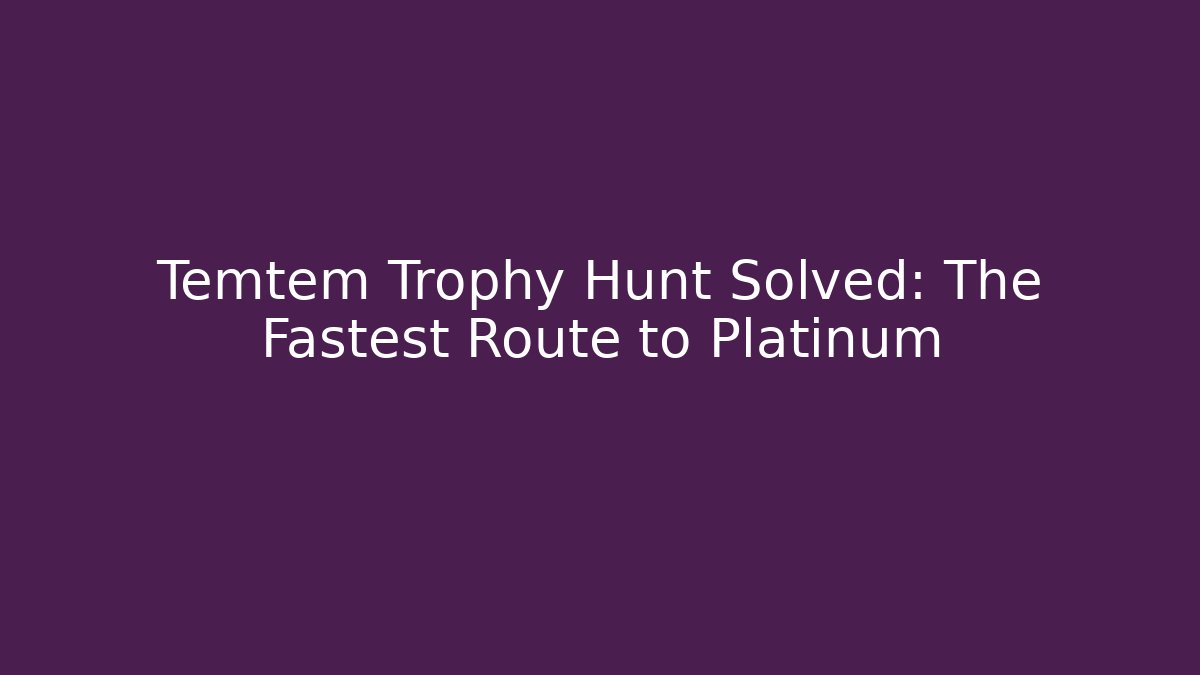 Temtem Trophy Hunt Solved: The Fastest Route to Platinum
