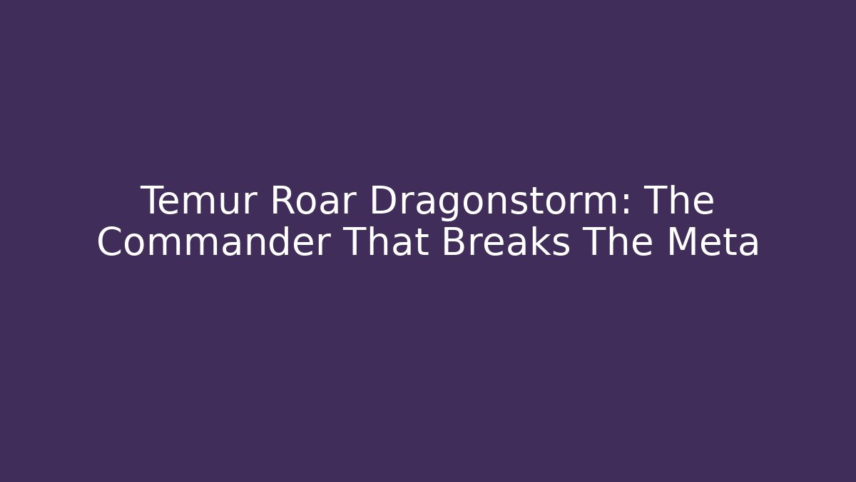Temur Roar Dragonstorm: The Commander That Breaks The Meta - Critter Realm