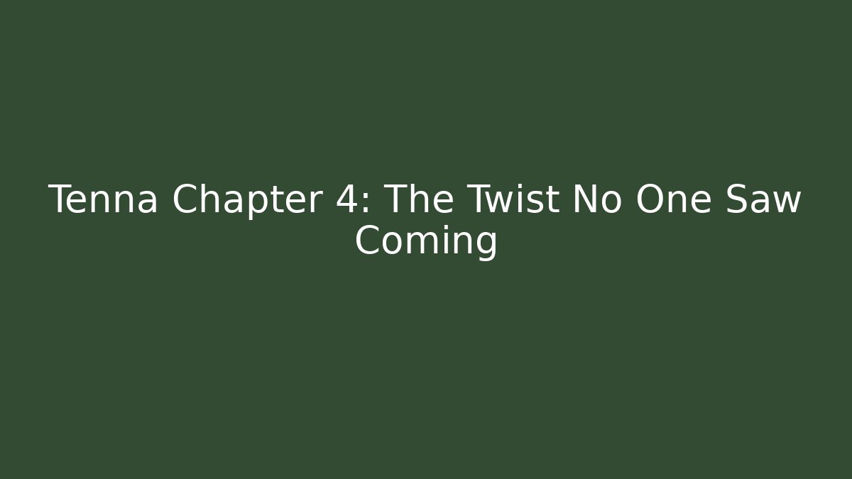 Tenna Chapter 4: The Twist No One Saw Coming