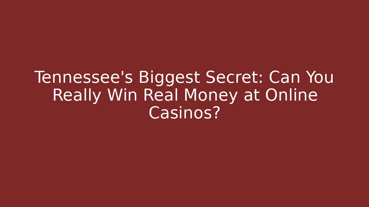 Tennessee's Biggest Secret: Can You Really Win Real Money at Online Casinos?