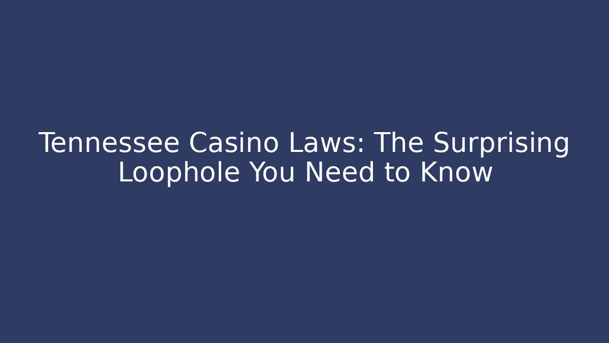 Tennessee Casino Laws: The Surprising Loophole You Need to Know