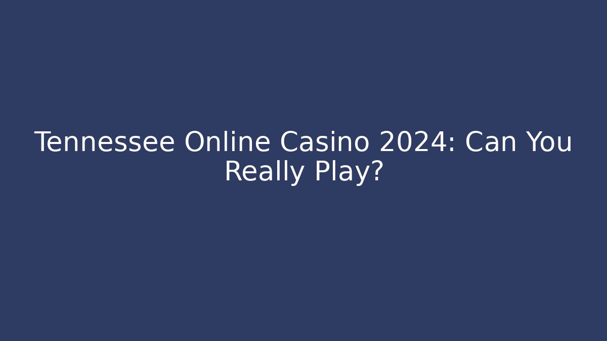 Tennessee Online Casino 2024: Can You Really Play?