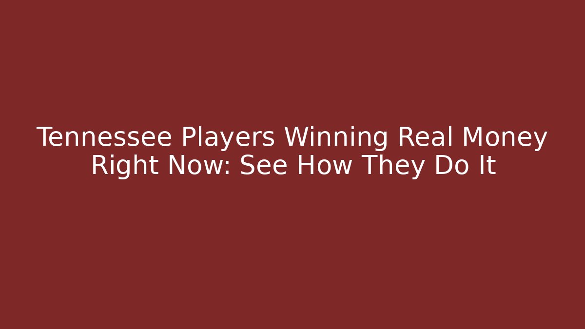 Tennessee Players Winning Real Money Right Now: See How They Do It