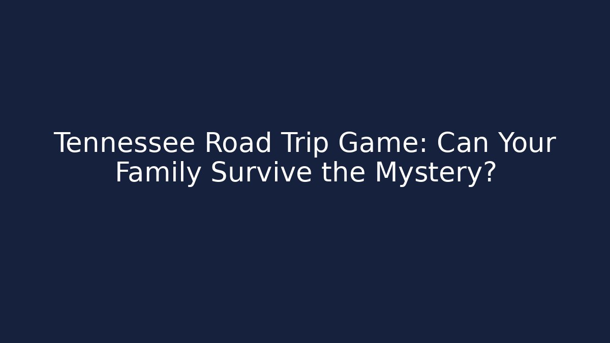 Tennessee Road Trip Game: Can Your Family Survive the Mystery?