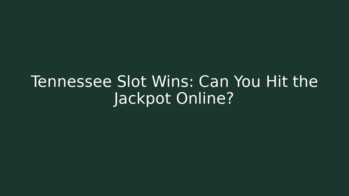 Tennessee Slot Wins: Can You Hit the Jackpot Online?