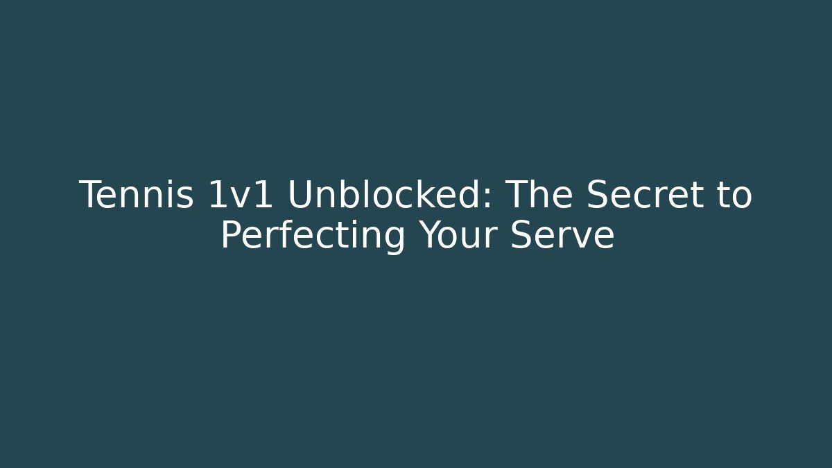 Tennis 1v1 Unblocked: The Secret to Perfecting Your Serve