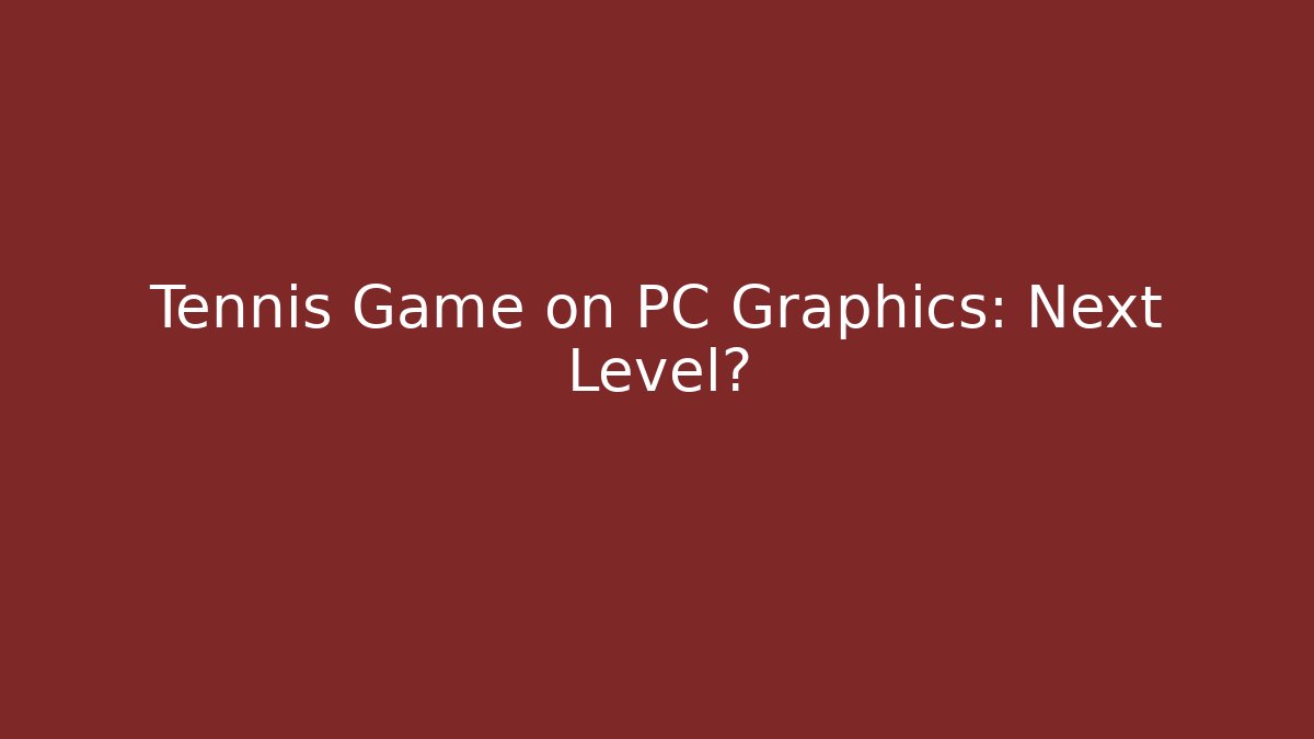 Tennis Game on PC Graphics: Next Level?