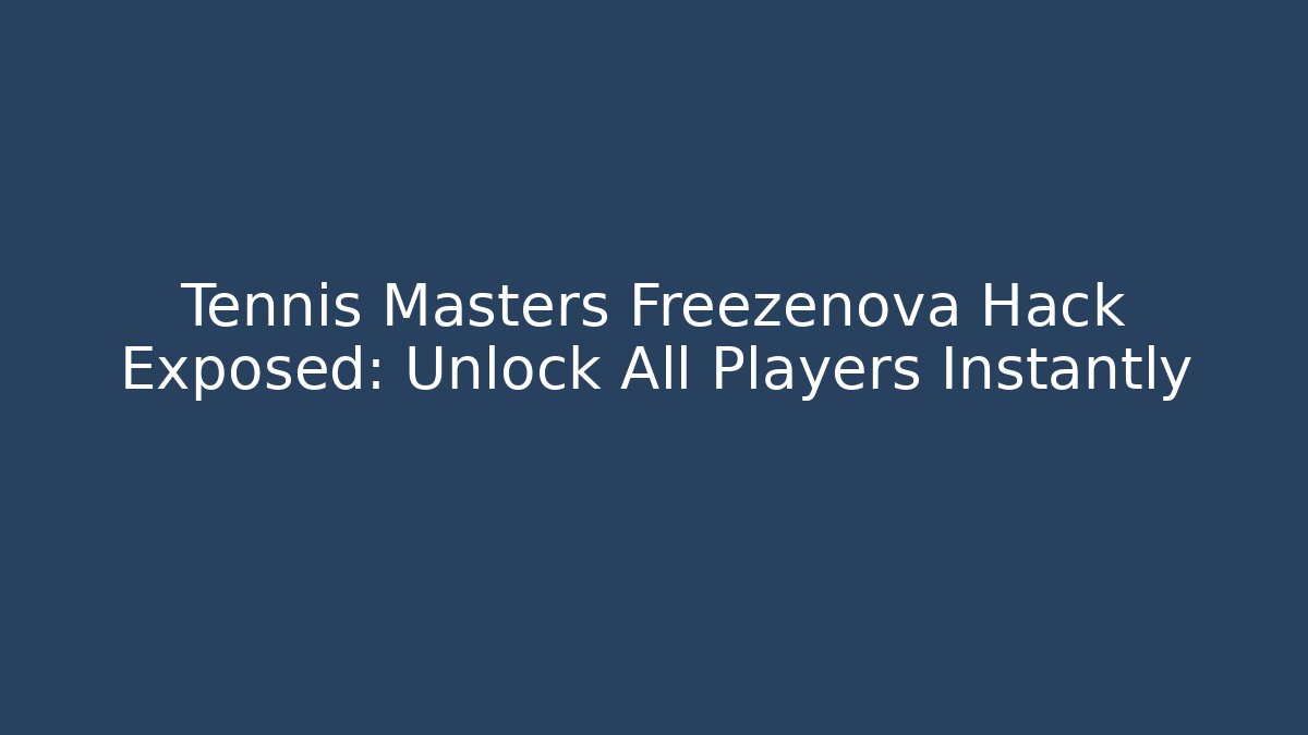 Tennis Masters Freezenova Hack Exposed: Unlock All Players Instantly