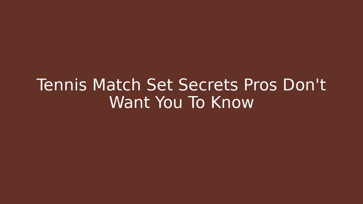 Tennis Match Set Secrets Pros Don’t Want You To Know