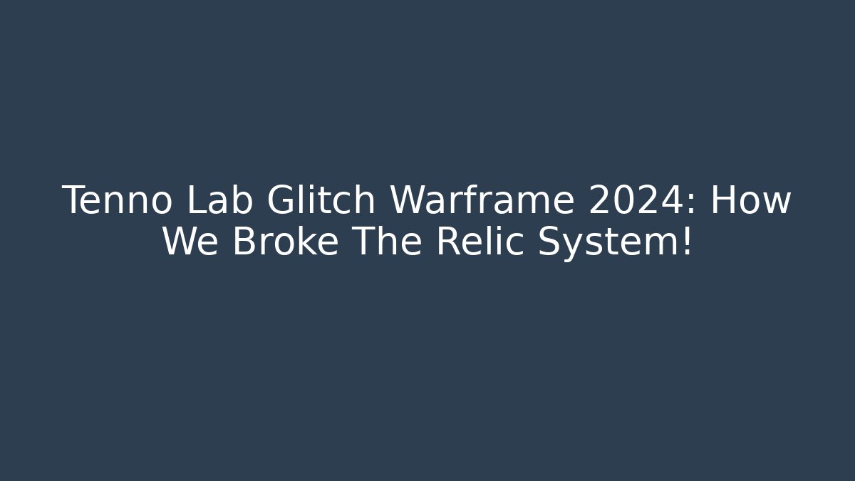 Tenno Lab Glitch Warframe 2024: How We Broke The Relic System!