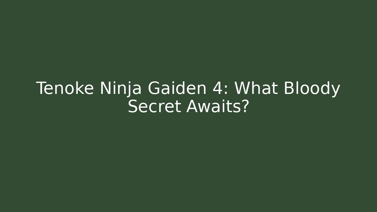 Tenoke Ninja Gaiden 4: What Bloody Secret Awaits?