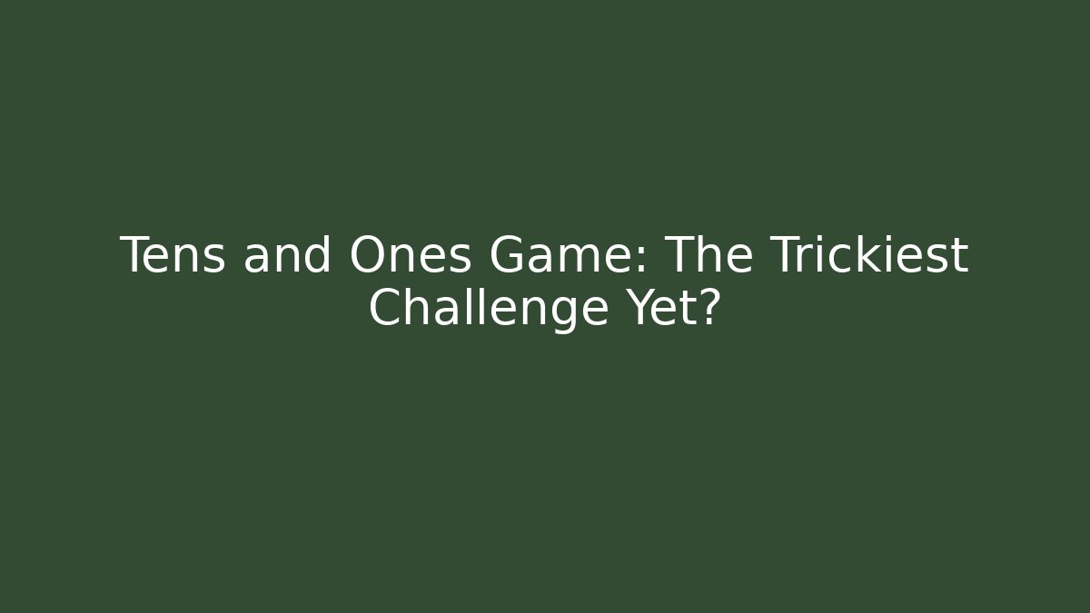 Tens and Ones Game: The Trickiest Challenge Yet?