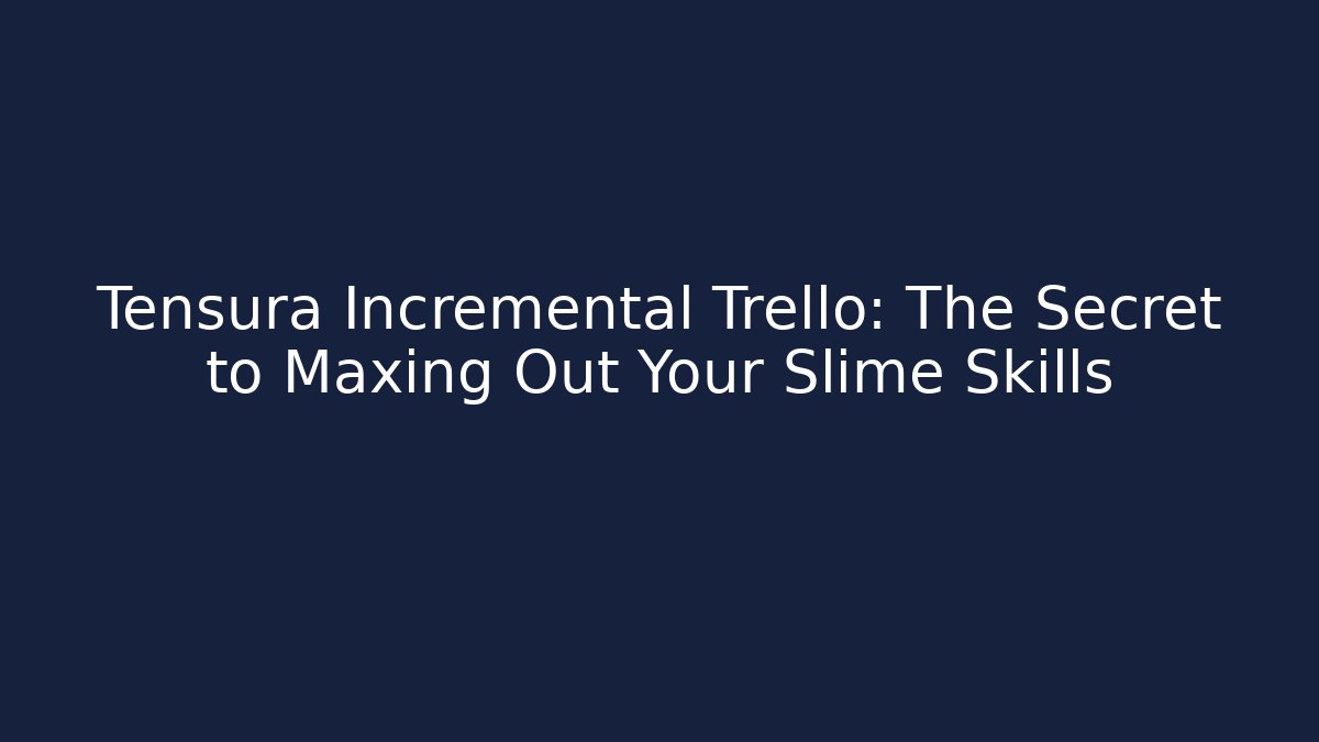 Tensura Incremental Trello: The Secret to Maxing Out Your Slime Skills