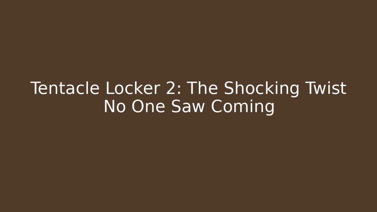 Tentacle Locker 2: The Shocking Twist No One Saw Coming