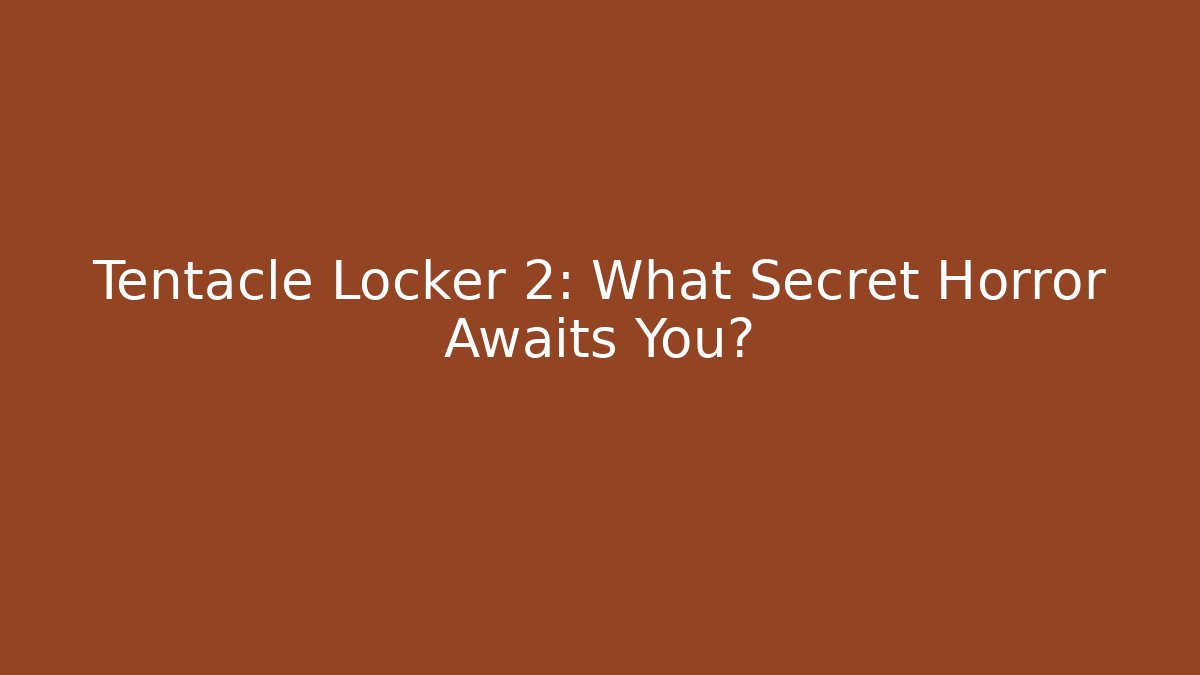 Tentacle Locker 2: What Secret Horror Awaits You?