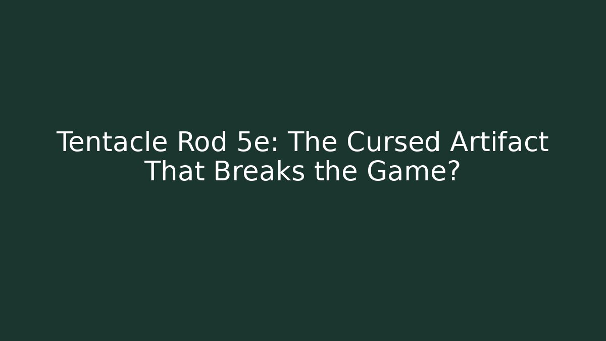 Tentacle Rod 5e: The Cursed Artifact That Breaks the Game? - Critter Realm