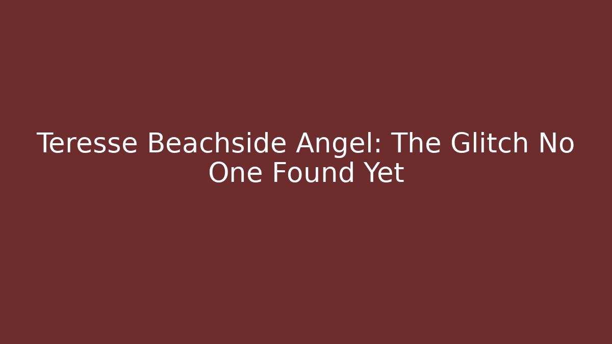 Teresse Beachside Angel: The Glitch No One Found Yet