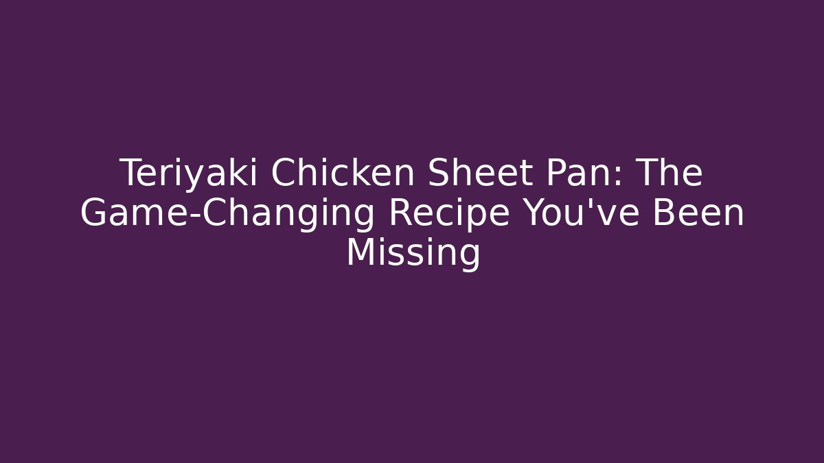 Teriyaki Chicken Sheet Pan: The Game-Changing Recipe You’ve Been Missing