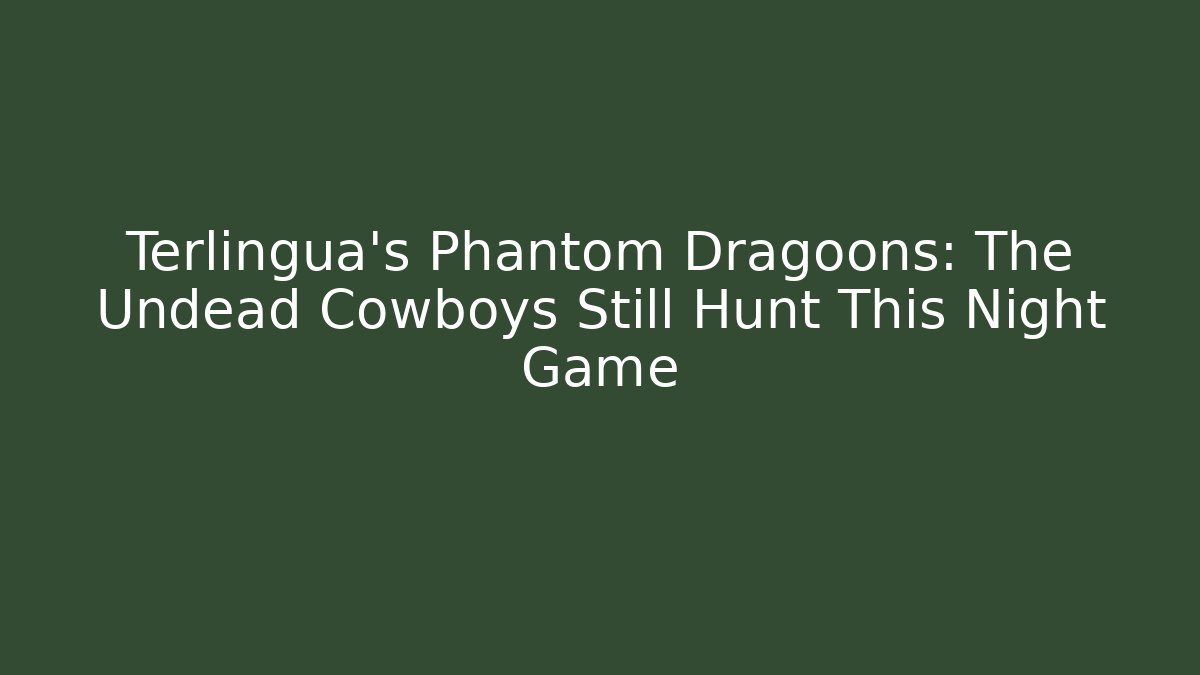 Terlingua's Phantom Dragoons: The Undead Cowboys Still Hunt This Night Game