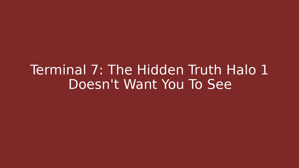 Terminal 7: The Hidden Truth Halo 1 Doesn't Want You To See