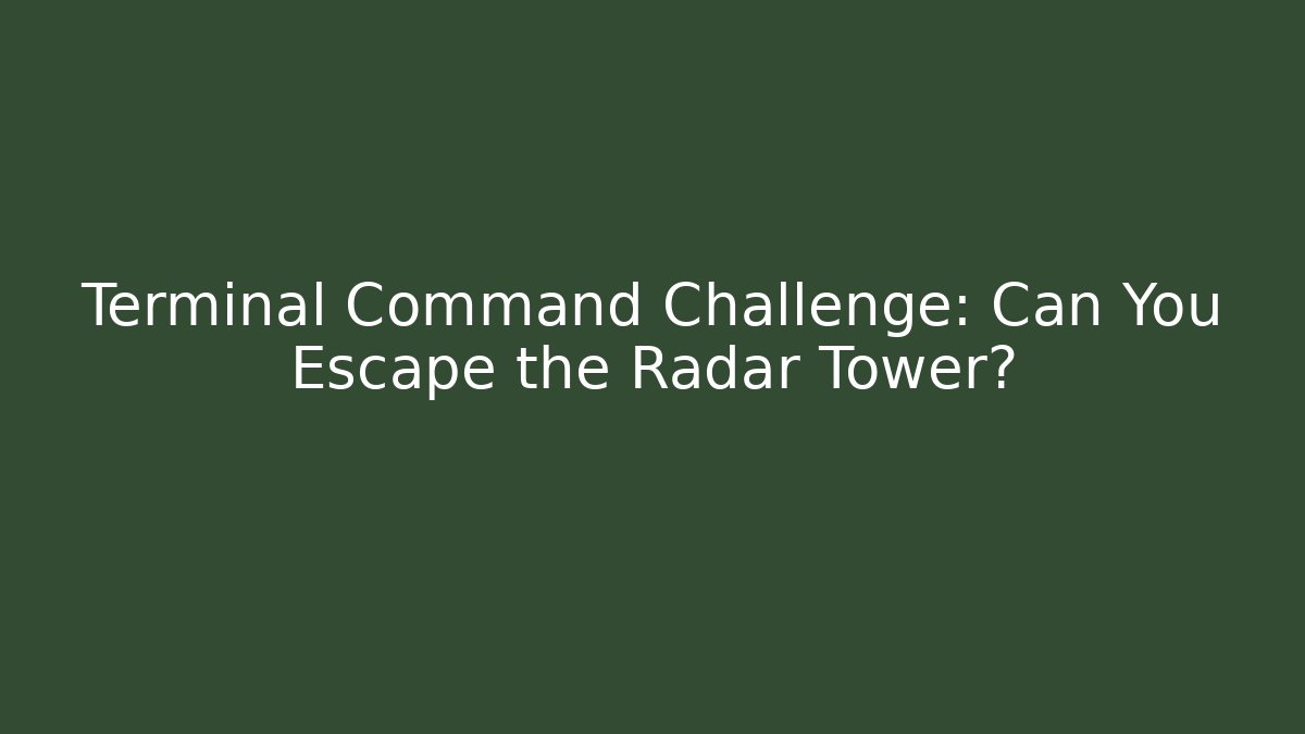 Terminal Command Challenge: Can You Escape the Radar Tower?
