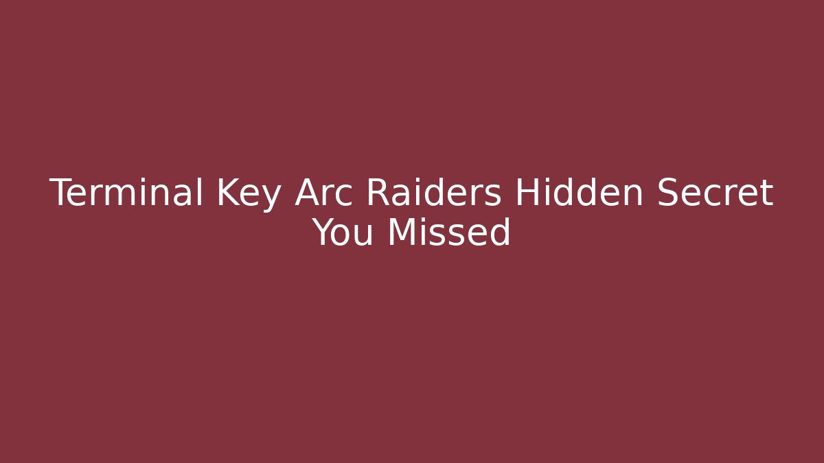 Terminal Key Arc Raiders Hidden Secret You Missed