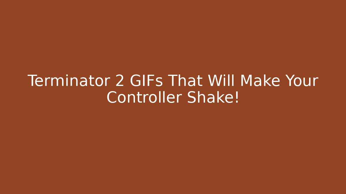 Terminator 2 GIFs That Will Make Your Controller Shake! - Critter Realm