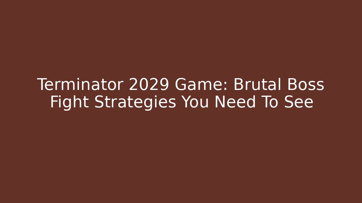 Terminator 2029 Game: Brutal Boss Fight Strategies You Need To See