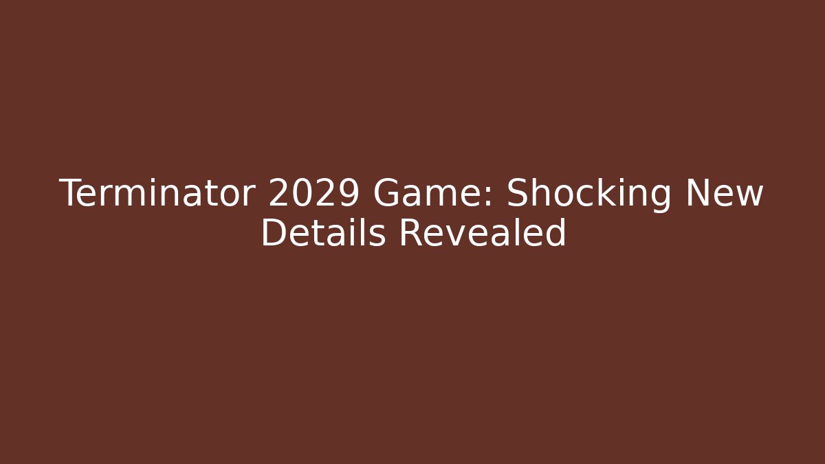 Terminator 2029 Game: Shocking New Details Revealed - Critter Realm