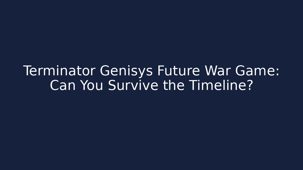 Terminator Genisys Future War Game: Can You Survive the Timeline? - Critter Realm