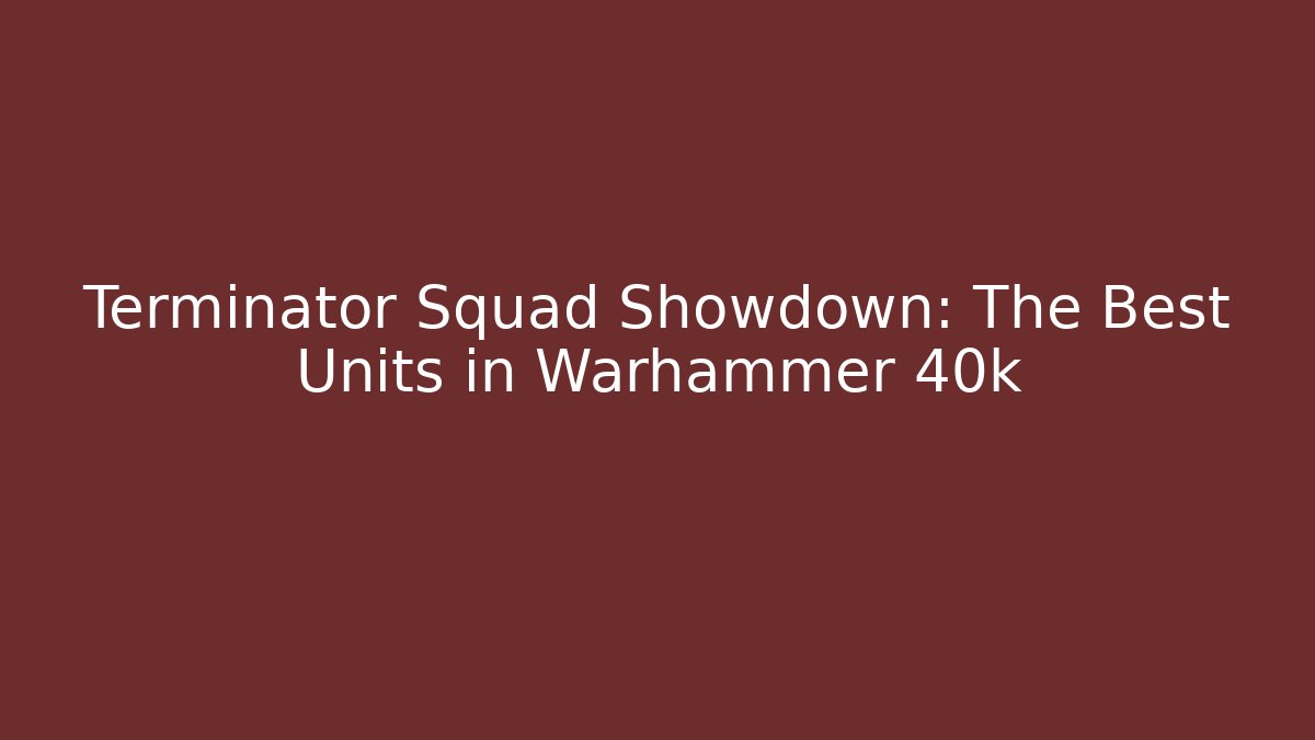 Terminator Squad Showdown: The Best Units in Warhammer 40k - Critter Realm