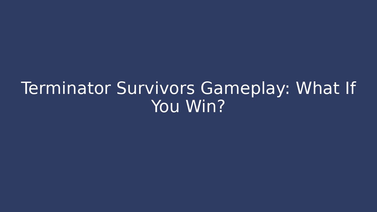 Terminator Survivors Gameplay: What If You Win?