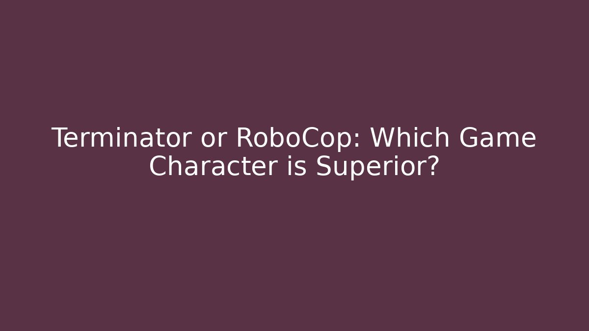Terminator or RoboCop: Which Game Character is Superior?