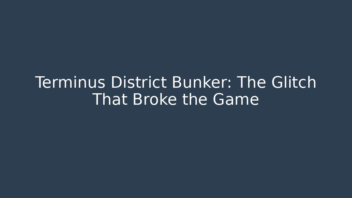 Terminus District Bunker: The Glitch That Broke the Game