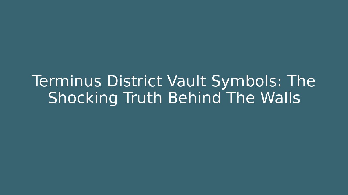 Terminus District Vault Symbols: The Shocking Truth Behind The Walls