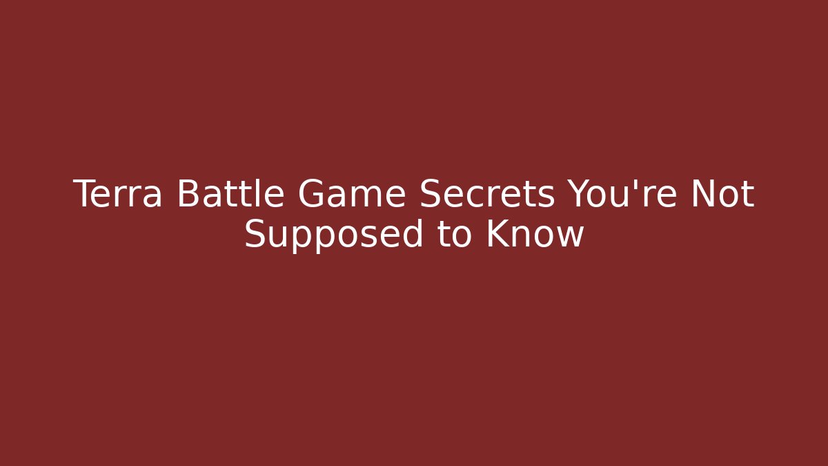 Terra Battle Game Secrets You're Not Supposed to Know