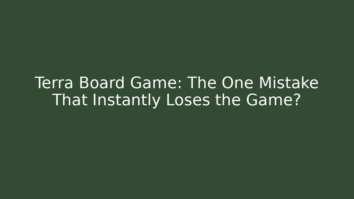 Terra Board Game: The One Mistake That Instantly Loses the Game? - Critter Realm