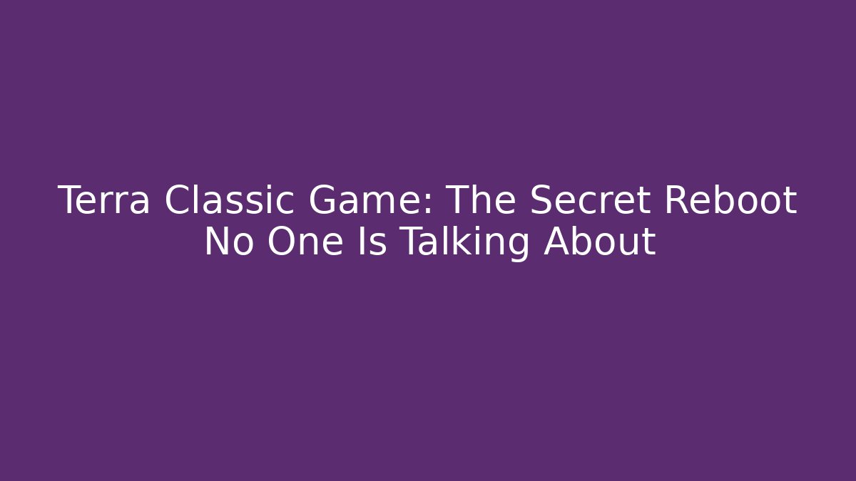 Terra Classic Game: The Secret Reboot No One Is Talking About