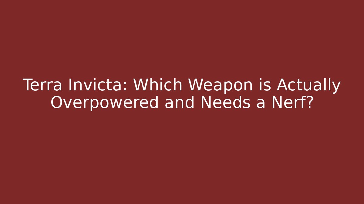 Terra Invicta: Which Weapon is Actually Overpowered and Needs a Nerf? - Critter Realm