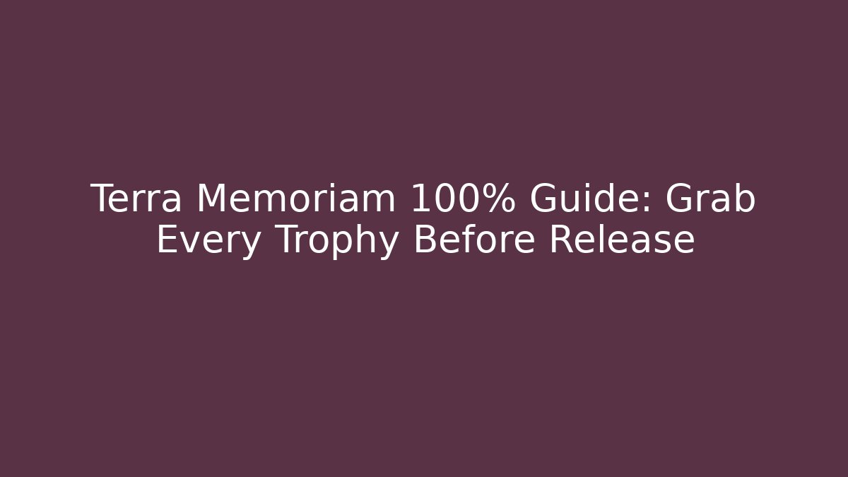 Terra Memoriam 100% Guide: Grab Every Trophy Before Release