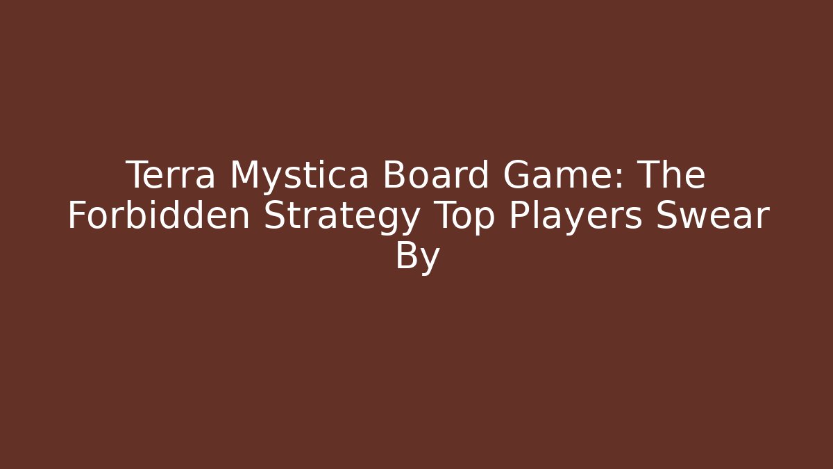 Terra Mystica Board Game: The Forbidden Strategy Top Players Swear By
