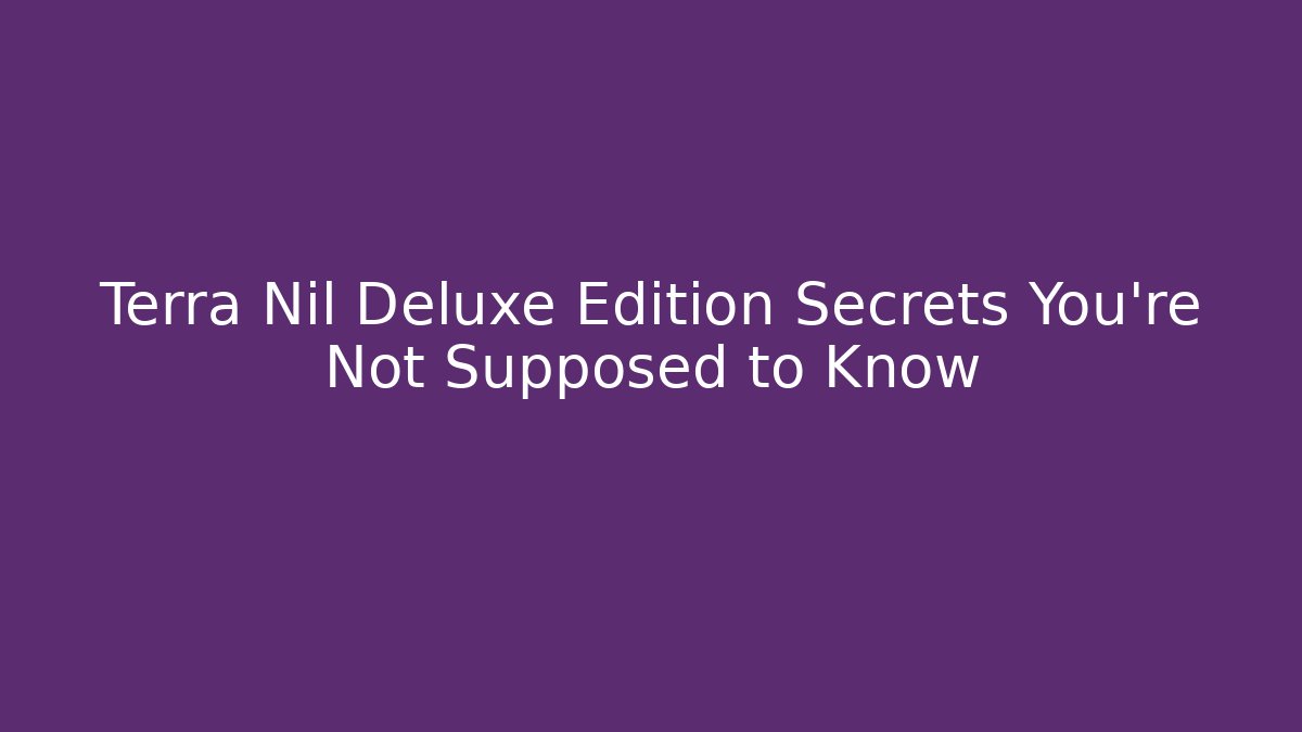 Terra Nil Deluxe Edition Secrets You're Not Supposed to Know