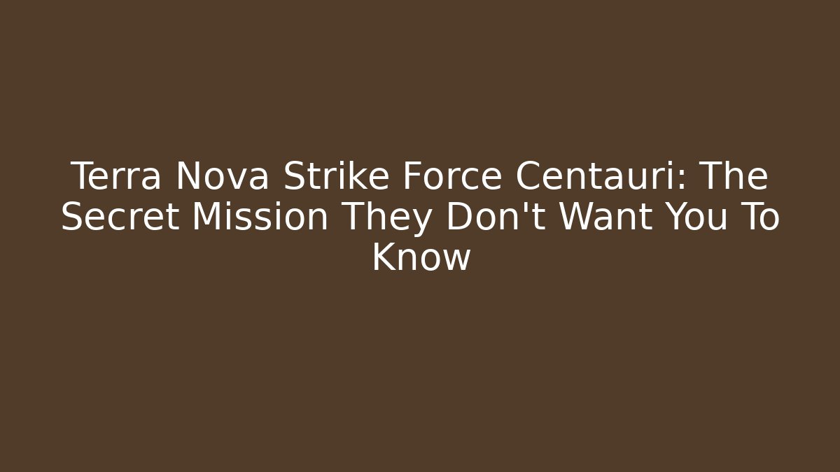 Terra Nova Strike Force Centauri: The Secret Mission They Don’t Want You To Know - Critter Realm