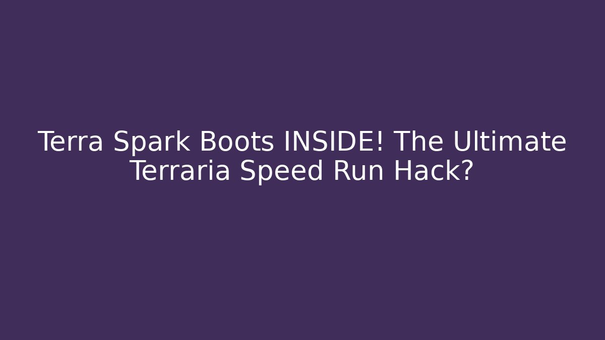 Terra Spark Boots INSIDE! The Ultimate Terraria Speed Run Hack?