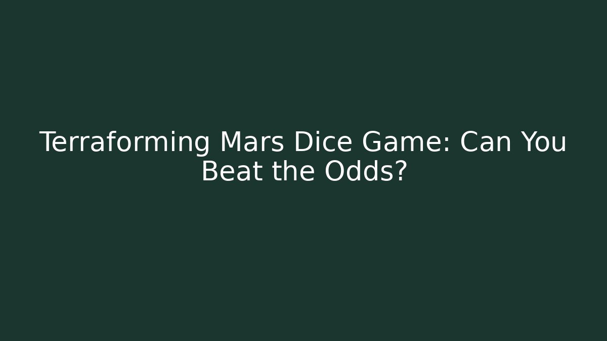 Terraforming Mars Dice Game: Can You Beat the Odds?